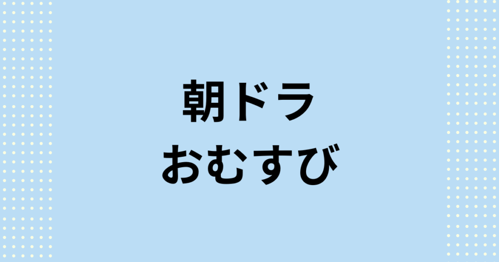 2024年度後期連続テレビ小説：朝ドラ「おむすび」