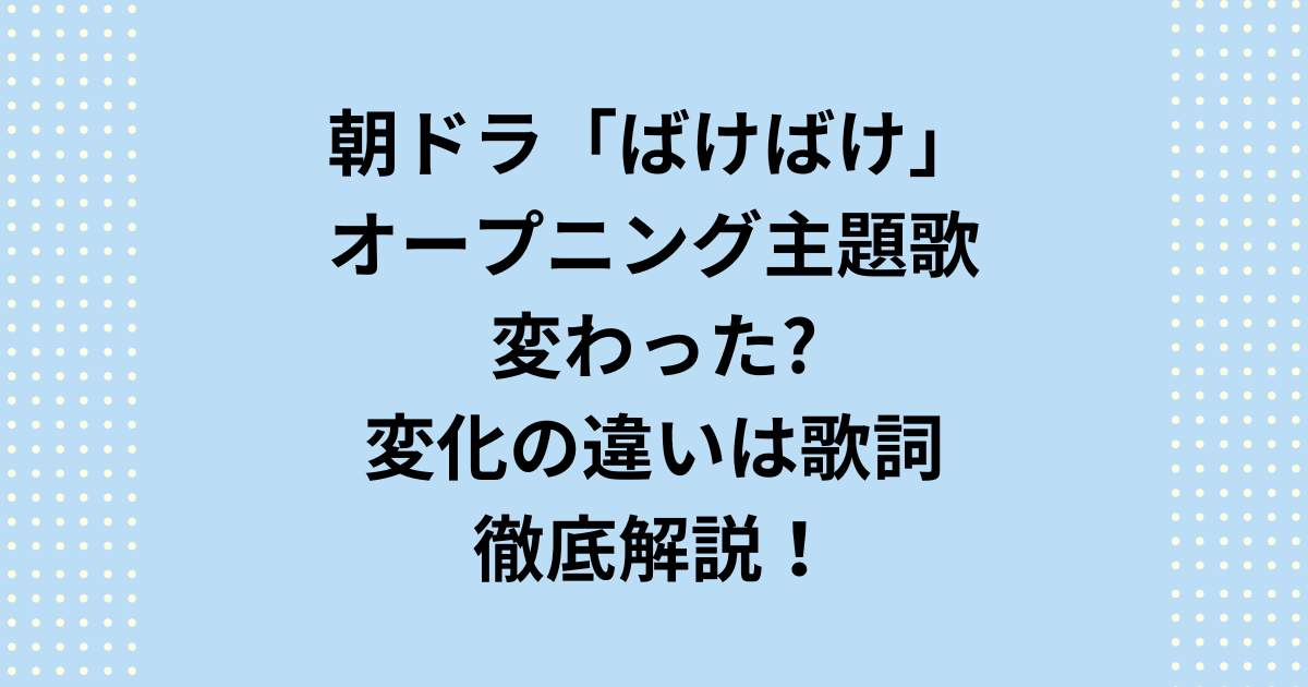 2025年度後期連続テレビ小説朝ドラばけばけのオープニング主題歌が変わったと違いを感じましたか？ばけばけオープニング主題歌が変わったのは曜日で歌詞が異なる違いがあり、OP映像自体も3種類あります。らんまんの様に前半期と後半期でopが変化したレアケースもありました。