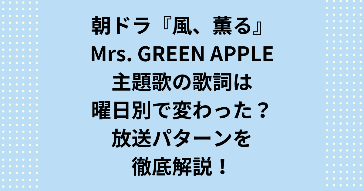 朝ドラ『風、薫る』の主題歌「風と町」は曜日によって演出が別に用意されている？「歌詞が変わった？」という疑問を徹底検証！風、薫るファン必見の主題歌放送パターンを曜日ごとに解説します。別バージョンの有無や演出が変わった理由を最速追記！