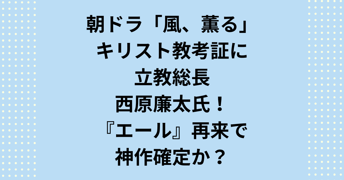 朝ドラ【風薫る】のキリスト教考証を担当する立教大学総長・西原廉太氏。立教総長である西原廉太氏のガチすぎるキリスト教考証が「風薫る」を神作へ導く!石炭酸の匂いやアーメンの発音など、五感で感じる明治のリアルを徹底解説。5chでも話題の裏話をチェック。