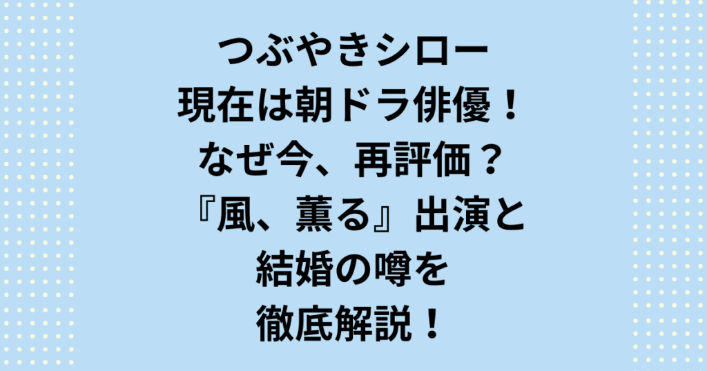 つぶやきシローの現在を徹底調査！2026年朝ドラ『風、薫る』出演決定で再評価されるつぶやきシロー。気になる結婚・妻の噂や、ナレーター・執筆業から派生して映画化された著書まで。栃木なまりで愛される彼の「現在」と、今なぜ再注目されているのかその理由に迫ります。